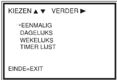 KIEZEN ▲ ▼ VERDER ▶ →EENMALIG DAGELIJKS WEKELIJKS TIMER LIJST EINDE=EXIT