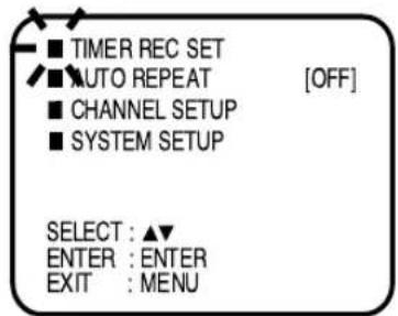 ■ TIMER REC SET ✓ AUTO REPEAT [OFF] ■ CHANNEL SETUP ■ SYSTEM SETUP SELECT : ▲▼ ENTER : ENTER EXIT : MENU