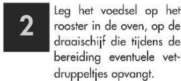 2 Leg het voedsel op het rooster in de oven, op de draaischijf die tijdens de bereiding eventuele vetdruppeltjes opvangt.