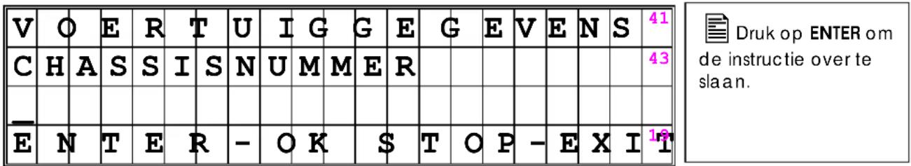 V O E R T U I G G E G E V E N S 41 C H A S S I S N U M M E R _ E N T E R - O K S T O P - E X I 18 Druk op ENTER om de instructie over te slaan.