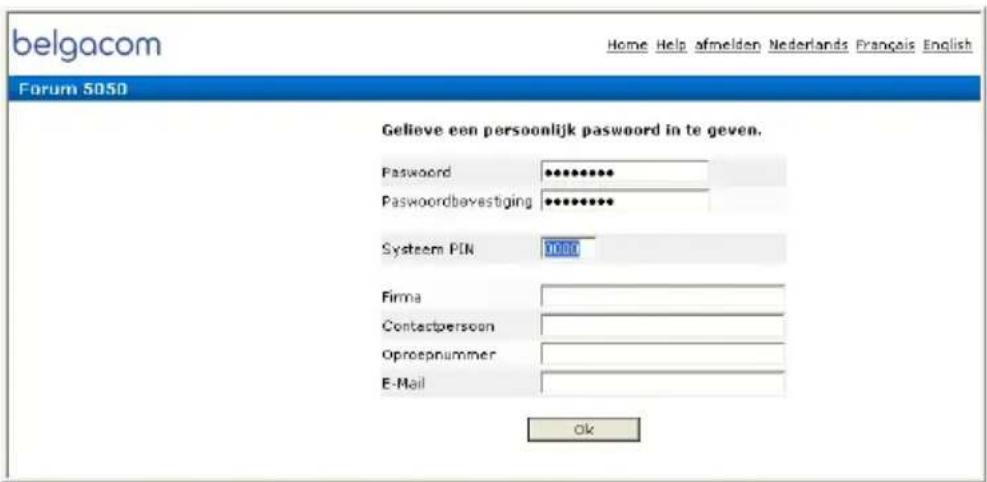 belgacom Home Help afmelden Nederlands Français English Forum 505D Gelieve een persoonlijk password in te geven. Password Passwordbevestiging Systeem PIN Firma Contactpersoon Oproepnummer E-Mail ok