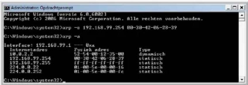 Administrator: Opdrachtprompt Microsoft Windows [versie 6.0.6802] Copyright 2086 Microsoft Corporation. Alle rechten voorbehouden. C:\Windows\system32>arp -a 192.168.99.254 00-30-42-06-28-39 C:\Windows\system32>arp -a Interface: 192.168.99.1 --- 0xa Internetadres Fysiek adres Type 10.0.2.2 52-54-00-…