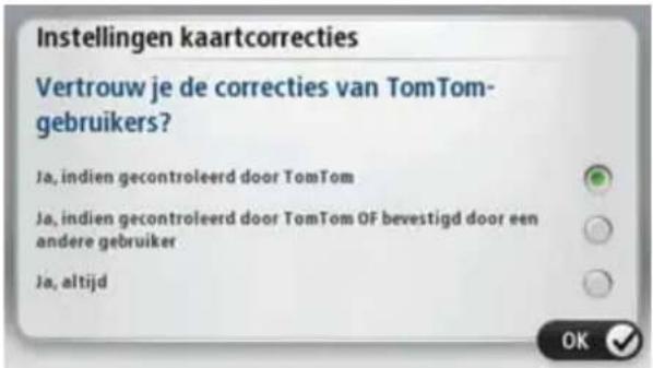 Instellingen kaartcorrecties Vertrouw je de correcties van TomTom- gebruikers? Ja, indien gecontroleerd door TomTom Ja, indien gecontroleerd door TomTom OF bevestigd door een andere gebruiker Ja, altijd
