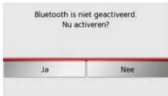 Bluetooth is niet geactiveerd. Nu activeren? Ja Nee
