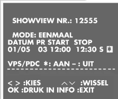 SHOWVIEW NR.: 12555 MODE: EENMAAL DATUM PR START STOP 01/05 03 12:00 12:30 S * VPS/PDC *: AAN - : UIT < > :KIES ∧ ∨ :WISSEL OK :DRUK IN INFO :EXIT