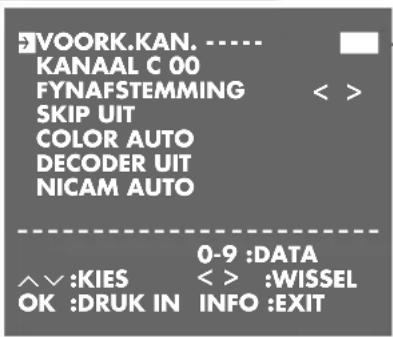 VOORK.KAN. ...... KANAAL C 00 FYNAFSTEMMING SKIP UIT COLOR AUTO DECODER UIT NICAM AUTO 0-9 :DATA ^^ :KIES OK :DRUK IN <> :WISSEL INFO :EXIT