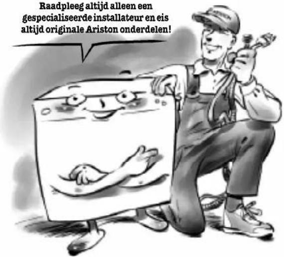 Raadpleeg altijd alleen een gespecialiseerde installateur en eis altijd originale Ariston onderdelen!