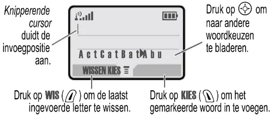 Knipperende cursor duidt de invoegpositie aan. Act Cat Bat Abu WISSEN KIES ≡ Druk op WIS ( ) om de laatst ingevoerde letter te wissen. Druk op KIES ( ) om het gemarkeerde woord in te voegen.