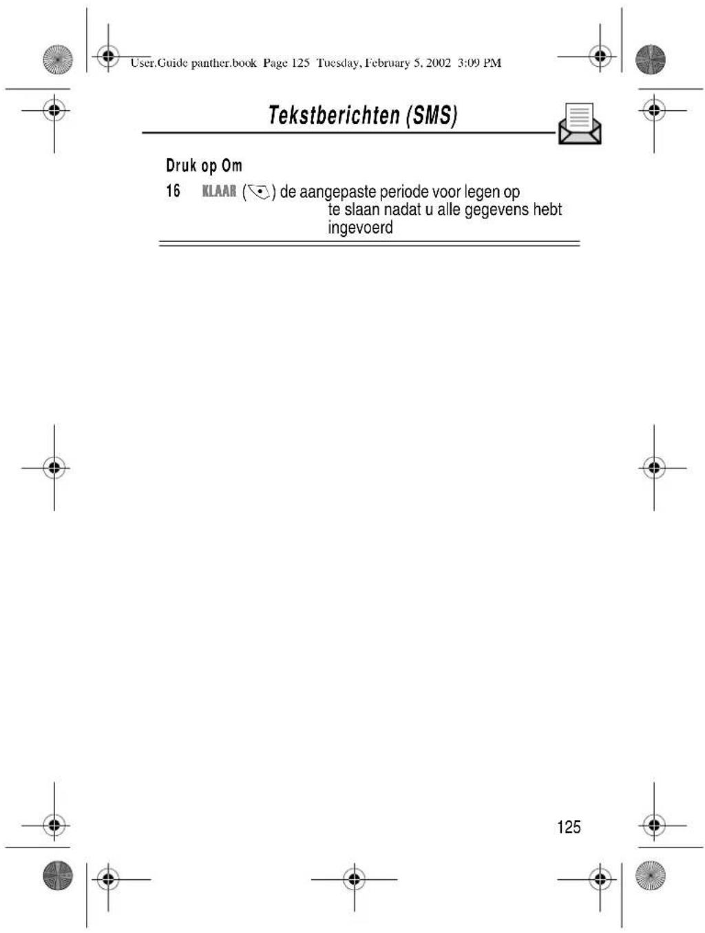 User.Guide panther.book Page 125 Tuesday, February 5, 2002 3:09 PM Tekstberichten (SMS) Druk op Om 16 KLAAR (●) de aangepaste periode voor legen op te slaan nadat u alle gegevens hebt ingevoerd 125