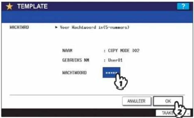 TEMPLATE WACHTWORD ► Voer Hachtword in(5-nummers) NAAM : COPY MODE 002 GEBRIJKS NM : User01 WACHTWORD ANNUER OK TAAKS