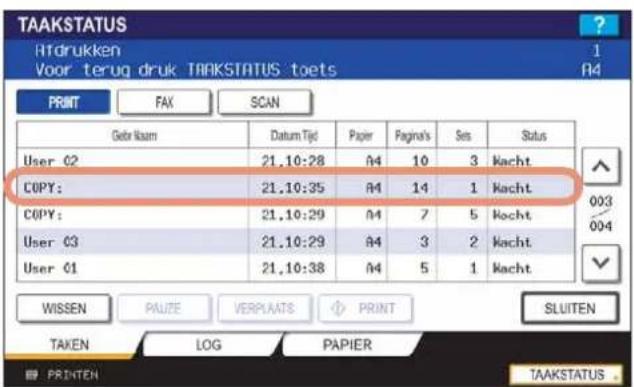 TAAKSTATUS Hfdrukken Voor terug druk TAAKSTATUS toets 1 A4 PRINT FAX(SCAN) Gebruam Datum Tijd Paper Pagina's Ses Status User C2 21.10:28 A4 10 3 Kacht COPY: 21.10:35 A4 14 1 Kacht COPY: 21.10:29 A4 7 5 Kacht User C3 21.10:29 A4 3 2 Kacht User C1 21.10:38 A4 5 1 Kacht WISSEN PAUSE VERPLAATS PRINT SLUITEN TAKEN(LOG PAPIER TAAKSTATUS...)