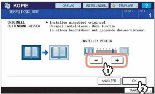 KOPIE GEBRUIKSKLAAR OPSLAG INSTELLINGEN... TEMPLATE REST. SET 1 ORIGINEEL BUITENKANT MISSEN Instellen wisgebied origineel Drempel instelniveau. Deze functie is alleen beschikbaar met geopende documentinvoer. INSTELLEN BEREIK - + ANNUER OK TAAK 2