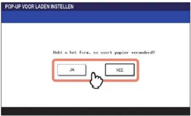 POP-UP VOOR LADEN INSTELLEN Hebt u het form. en soort papier veranderd? JA NEE