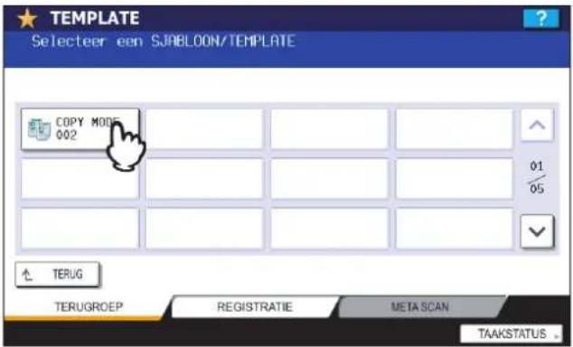 TEMPLATE Selecteer een SJABLOON/TEMPLATE COPY MODE 002 01 05 TERUG TERUGROEP REGISTRATIE META SCAN TAAKSTATUS