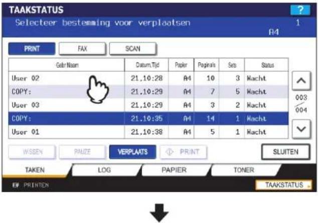 TAAKSTATUS Selecteer bestemming voor verplaatsen 1 A4 PRINT FAX(SCAN) Gelr Naam Datum,Tijd Papier Paginais Sets Status User 02 21.10:28 A4 10 3 Hacht COPY: 21.10:29 A4 7 5 Hacht User 03 21.10:29 A4 3 2 Hacht COPY: 21.10:35 A4 14 1 Hacht User 01 21.10:38 A4 5 1 Hacht WISSEN PAUZE VERPLAATS ◎ PRINT SLUITEN TAKEN(LOG PAPIER TONER E# PRINTEN TAAKSTATUS