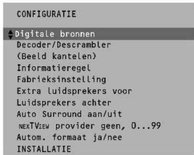 CONFIGURATIE ◄Digitale bronnen Decoder/Descrambler (Beeld kantelen) Informatieregel Fabrieksinstelling Extra luidsprekers voor Luidsprekers achter Auto Surround aan/uit NEXTVIEW provider geen, 0...99 Autom. formaat ja/nee INSTALLATIE
