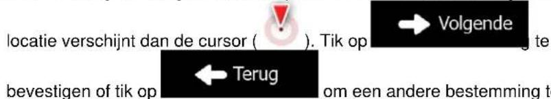 locatie verschijnt dan de cursor ( ). Tik op → Volgende bevestigen of tik op ← Terug om een andere bestemming te