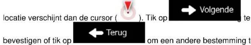 locatie verschijnt dan de cursor ( ). Tik op → Volgende te bevestigen of tik op ← Terug om een andere bestemming to