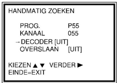 HANDMATIG ZOEKEN PROG. P55 KANAAL 055 →DECODER [UIT] OVERSLAAN [UIT] KIEZEN ▲▼ VERDER ► EINDE=EXIT