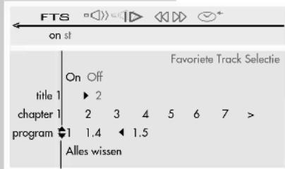 FTS on st Favorite Track Selectie On Off title 1 ▶ 2 chapter 1 2 3 4 5 6 7 > program ↓1 1.4 ↓1.5 Alles wissen