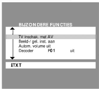 BIJZON DERE FUNCTIES TV Inschak. mat AV Beeld-J gel. inst. aan Autom. volume uit Decoder P01 uit iTXT