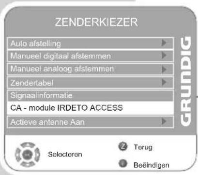 ZENDERKIEZER Auto afstelling Manueel digitaal afstemmen Manueel analog aanafstemmen Zendertabel Signaalinformatie CA - module IRDETO ACCESS Actieve antenne Aan GRUNDIG Selecteren Terug Beëindigen