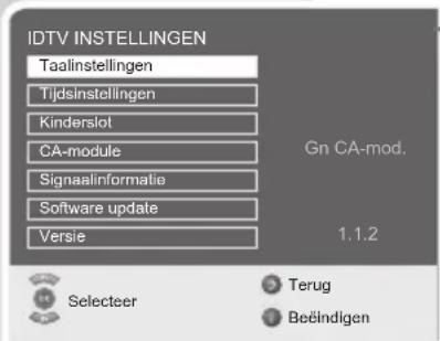 IDTV INSTELLINGEN Taalinstellingen Tijdsinstellingen Kinderslot CA-module Signaalinformatie Software update Versie Gn CA-mod. 1.1.2 Selecteer Terug Beëindigen