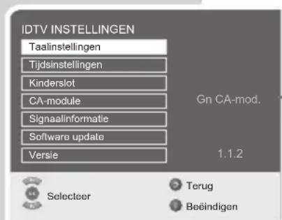 IDTV INSTELLINGEN Taalinstellingen Tijdsinstellingen Kinderslot CA-module Signaallinformatie Software update Versie Gn CA-mod. 1.1.2 Selecteer Terug Beëindigen