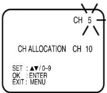 CH 5 CH ALLOCATION CH 10 SET : ▲/0-9 OK : ENTER EXIT : MENU
