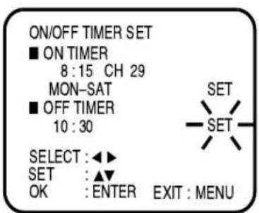 ON/OFF TIMER SET ■ ON TIMER 8:15 CH 29 MON-SAT ■ OFF TIMER 10:30 SELECT :▲► SET :▲▼ OK :ENTER EXIT : MENU