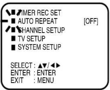 TIMER REC SET AUTO REPEAT [OFF] CHANNEL SETUP TV SETUP SYSTEM SETUP SELECT : ▲/◄► ENTER : ENTER EXIT : MENU