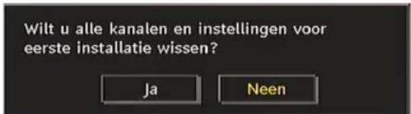 Wilt u alle kanalen en instellingen voor eerste installatie wissen? Ja Neen