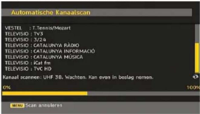 Automatische Kanaalscan VESTEL : T.Tennis/Mozart TELEVISIO : TV3 TELEVISIO : 3/24 TELEVISIO : CATALUNYA RÀDIO TELEVISIO : CATALUNYA INFORMACIÓ TELEVISIO : CATALUNYA MÚSICA TELEVISIO : iCat fm TELEVISIO : TVC HD Kanaal scannen: UHF 38. Wachten. Kan even in beslag nemen. 0% 100% MENU Scan annuleren