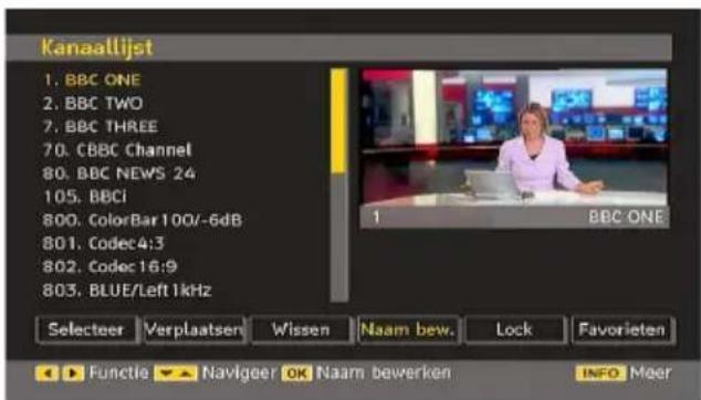 Kanaalijst 1. BBC ONE 2. BBC TWO 7. BBC THREE 70. CBBC Channel 80. BBC NEWS 24 105. BBCi 800. ColorBar 100/-6dB 801. Codec4:3 802. Codec16:9 803. BLUE/Left 1kHz Selecteer Verplaatsen Wissen Naam bew. Lock Favorieten ►►►►►►►►►►►►►►►►►►►►►►►►►►►►►►►►►►►►►►►►►►►►►►►►►►►►►►►►►►►►►►►►►►►►►►►►►►►►►►►►►►►►►►►►►►►►►►►►►►►► ► Naviger OK Naam bewerken INFO Meer