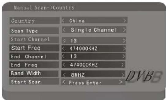 Manual Scan=>Country Country < China > Scan Type < Single Channel > Start Channel < 13 > Start Freq < 474000KHZ > End Channel < 13 > End Freq < 474000KHZ > Band Width < 8MHZ > Start Scan < Press Enter >