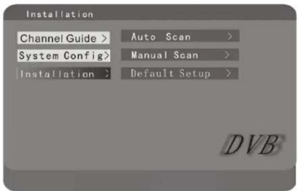 Installation Channel Guide > Auto Scan > System Config > Manual Scan > Installation > Default Setup > DVB