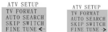 ATV SETUP TV FORMAT AUTO SEARCH SKIP SWITCH FINE TUNE ← ATV SETUP TV FORMAT AUTO SEARCH SKIP SWITCH FINE TUNE →