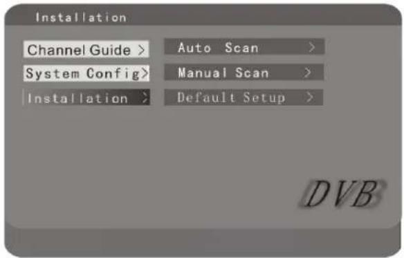 Installation Channel Guide > Auto Scan > System Config > Manual Scan > Installation > Default Setup > DVB