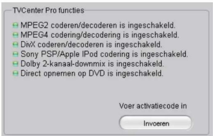 TVCenter Pro functies MPEG2 coderen/decoderen is ingeschakeld. MPEG4 codering/decoding is ingeschakeld. DivX coderen/decoderen is ingeschakeld. Sony PSP/Apple IPod codering is ingeschakeld. Dolby 2-kanaal-downmix is ingeschakeld. Direct opnemen op DVD is ingeschakeld. Voer activatiecode in Invoeren