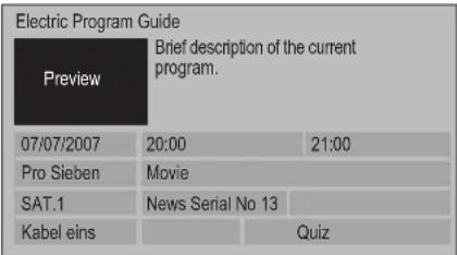 Electric Program Guide Preview Brief description of the current program. 07/07/2007 20:00 21:00 Pro Sieben Movie SAT.1 News Serial No 13 Kabel eins Quiz