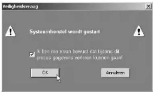 Veiligheidsvraag Systemherstel wordt gestart Ik ben me ervan bewust dat tijdans dit proces pagevens verloren kunnen gaan! OK Annulzen