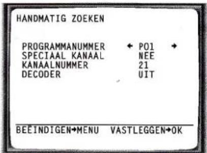 HANDMATIG ZOEKEN PROGRAMMANUMMER ← PO1 + SPECIAAL KANAAL NEE KANAALNUMMER 21 DECODER UIT BEEINDIGEN→MENU VASTLEGGEN→OK