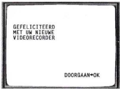 GEFELICITEERD MET UW NIEUWE VIDEORECORDER DOORGAAN+OK