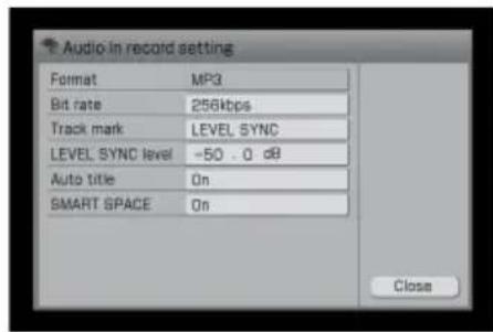 Audio in record setting Format MP3 Bit rate 256kbps Track mark LEVEL SYNC LEVEL SYNC level -50.0 dB Auto title On SMART SPACE On Close