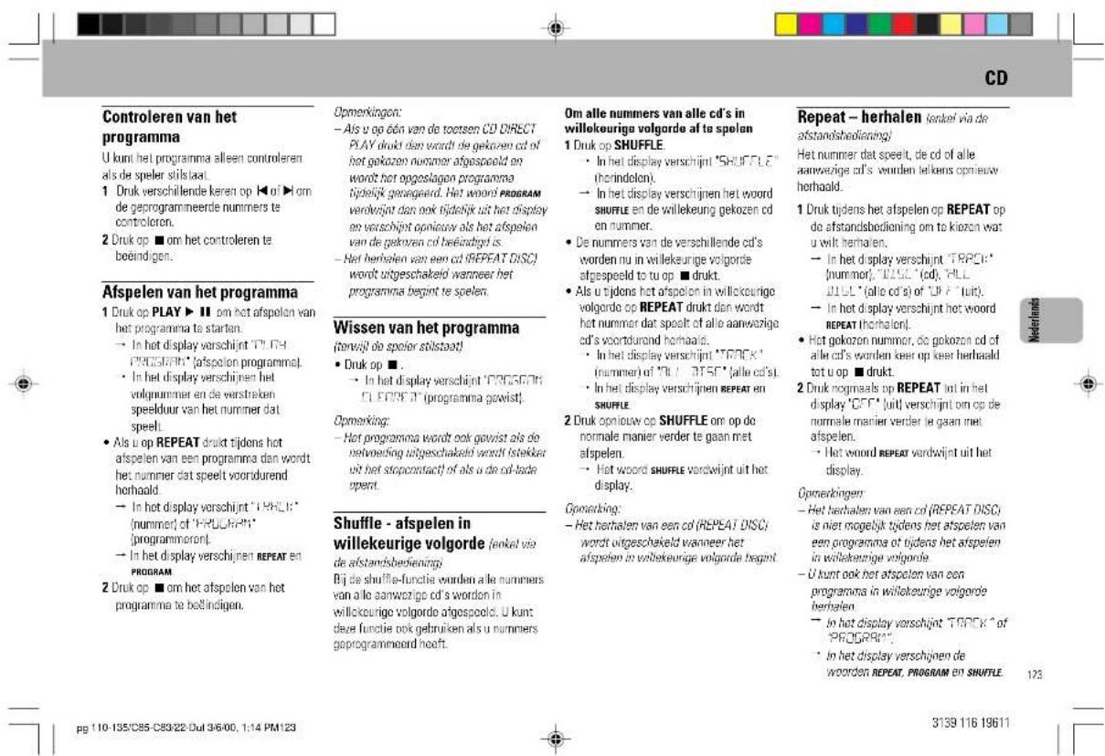 Controleren van het programma U kunt het programma alleen controlleren als de speler stilsstaat. 1 Druk verschillende keren op ◀ of ▶ form de geprogrammeerde nummers te controloren. 2 Druk op ■ om het controleren te beëindigen. Afspelen van het programma 1 Druk op PLAY ▶ II om het afspeilen van het programma te starten. → In het display verschijnt "PLCH" PROSPERM" afspeilen programma! • In het display verschijnten het volgnummer en de verstaken speelduur van het nummer dat speelt. • Als u op REPEAT drukt tijdens het afspelen van een programma dan wordt het nummer dat speelt voordurend horhaald. → In het display verschijnt "PRICK" (nummer) of "PRUCERM" (programmormon). → In het display verschijnten REPEAT en PROGRAM 2 Druk op ■ om het afspelen van het programma te bestindigen. Opmerkingen: - Als u op één van de toersen CD DIRECT PLAY drukt dan wordt die gekozen cd of hot gekozen nummer afgespeeld on wordt hot opgoslagen programma tijdelijk gegegeerd. Het woord PROGRAM vergojeet dan ook tijdelijk uit het display op verschijnt opnieuw als hot afspelen van de gekozen cd beëindigt is. - Het herholen van een cd (REPEAT DISC) wordt uitgeschakeld wanneer het programma begint te spelen. Wissen van het programma (terwijl de speler solstaat) • Druk op ■ . → In het display verschijnt "PROSCENTI" CL FDPRT" (programma gewist). Opmerking: - Het programma wordt ook gewist als de netvoeeling uitgeschakeld wordt istekker uit het stopcontact) of als u de cd-lade spert. Shuffle - afspelen in willekeurige volgorde lenkel via de afstandsbediening! Bij de shuffle-functie worden alle nummers van alle aanwezige cd's worden in willekeurige volgorde afgespeeld. U kunt deel functie ook gebruiken als u nummers geprogrammeerd heeft. Om alle nummers van alle cd's in willekeurige volgorde af te spelen 1 Druk op SHUFFLE • In het display verschijnt "SHUFFLE" (thorindelon). → In het display verschijnten het woord SHUFFLE en de willekeung gekozen cd en nummer. • De nummers van de verschillende cd's worden nu in willekeurige volgorde afgespeeld to tu op ■ drukt. • Als u tijdens het afspelen in willekourige volgorde op REPEAT drukt dan wordt het nummer dat speelt of alle aanwezige cd's voordduond horhaald. • In het display verschijnt "TRACK" (nummer) of "BL / TRSC" (alle cd's). • In het display verschijnten REPEAT en SHUFFLE 2 Druk opnieuw op SHUFFLE om op de normale manier verder te gaan met afspelen. • Hot woord SHUFFLE verdwijnt uit het display. Opmerking: - Het herhalen van een cd (REPEAT DISC) wordt uitgeschakeld wanneer het afspelen in willekeurige volgorde begint. Repeat - herhalen (lenkel via de afstandsbediening) Het nummer dat speelt, de cd of alle aanwezige cd's worden telkens opnieuw herhaald. 1 Druk tijdens het afspelen op REPEAT op do afstandsbediening om te kiozen wat u wilt herhalen. → In het display verschijnt "TRACK" (nummer), "DISC" (cd), "HLL" JLLL" (alle cd's) of "BL / Tuit". → In het display verschijnten het woord REPEAT (therhaal). • Hot gekozen nummer, do gekozen cd of alle cd's worden keer op keer herhaald tot u op ■ drukt. 2 Druk nogmaals op REPEAT lot in het display "OFF" (luit) verschijnt om op de normale manier verder te gaan met afspelen. → Het woord REPEAT verdwijnt uit het display. Opmerkingen: - Het herhalen van een cd (REPEAT DISC) is niet mogelijk tijdens het atspelen van een programma om tijdens het atspelen in willekeurige volgorde -U kunt ook het atspelen van een programma in willekeurige volgorde berhelen. → In het display verschijnt "TRACK" of "PROGRAM". • In het display verschijnten de woorden REPEAT, PROGRAM en SHUFFLE.