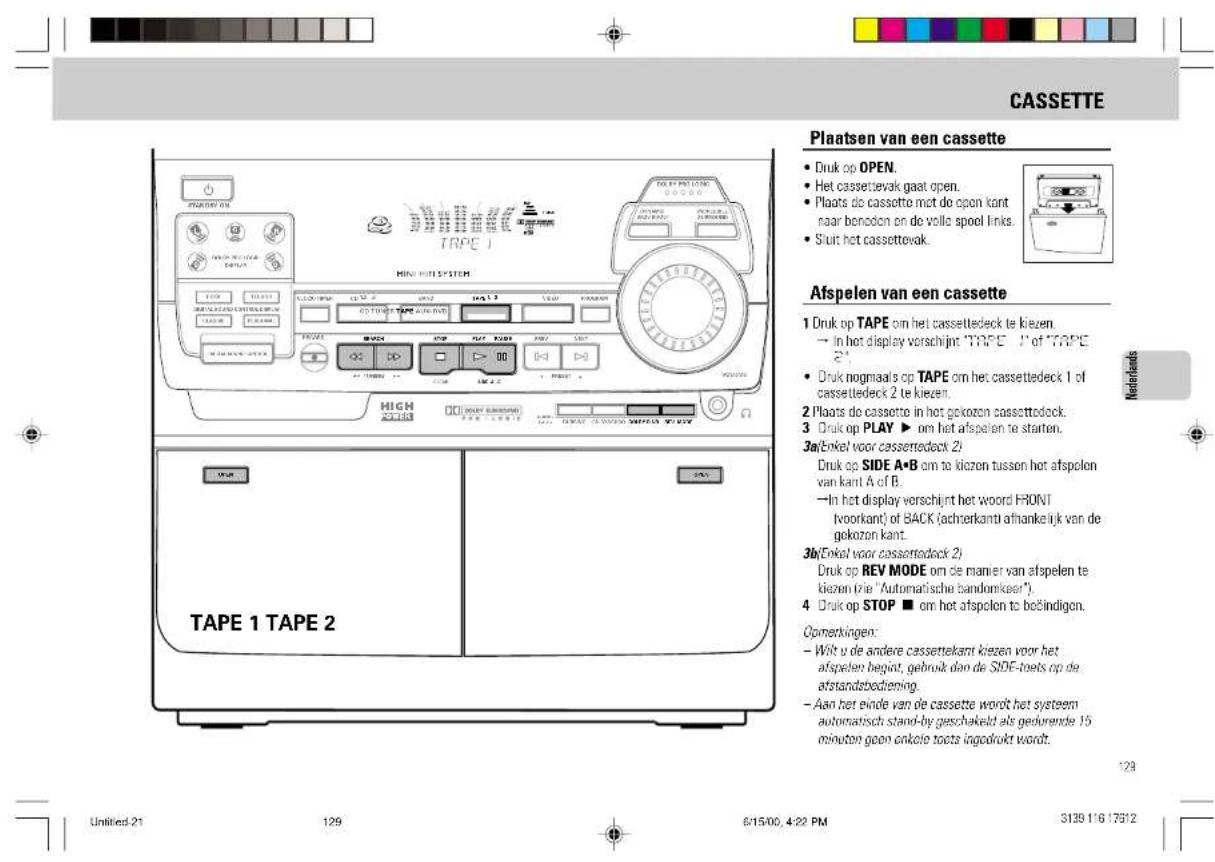 Plaatsen van een cassette • Druk op OPEN. • Het cassettevak gaat open. • Plaats de cassette met de open kant naar benoclon en de volle spool links. • Siuit het cassettevak. Afspelen van een cassette 1 Druk op TAPE om het cassettedeck te kiezen. — In het display verschijnt "TAPE" of "TAPE 2". • Druk nogmaals op TAPE om het cassettedeck 1 of cassettedeck 2 te kiezen. 2 Plaats de cassette in het gekozen cassettedeck. 3 Druk op PLAY ▶ om het afsplen te starten. 3a(Enkel voor cassettedeck 2) Druk op SIDE A+B om te kiezen tussen het afsplon van kant A of B. —In het display verschijnt het woord FRONT Ivoorkant) of BACK (achterkant afhanke ijk van de gekozen kant. 3b(Enkel voor cassettedeck 2) Druk op REV MODE om de manier van afsplen te kiezen (die "Automatische bandunkker"). 4 Druk op STOP ■ om het afsplen te beëindigen. Opmerkingen: — Wit u de andere cassettekant kiezen voor het afspelen begiat, gebruik dan de SIDE-toets op de atstandsoedieming. — Aan het einde van de cassette wordt het systeem automatisch stand-by geschakeld als gedurende 15 minuten geen onkole toots ingodrokt wordt.