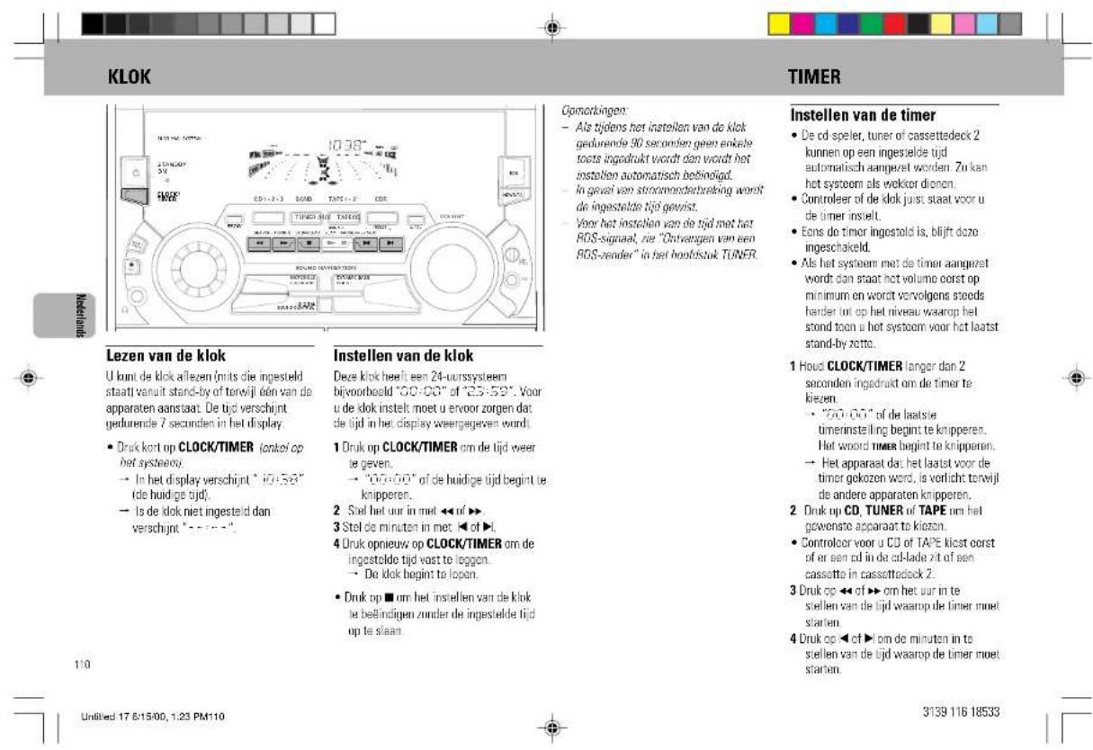 KLOK Timer Lezen van de klok U kunt de klok allezen (units die ingesteld staat) vanuit stand-by of terwijl één van de apparaten aanstaat. De tijd verschijnt gedurende 7 seconden in het display. • Druk kort op CLOCK/TIMER (kontel op het systeem). → In het display verschijnt "10-58" de huidige tijd. → Is de dok niet ingesteld dan verschijnt "←→←→". Instellen van de klok Dece klok heeft een 24-uurssysteem bijvoorboald "GO-OO" of "23-59". Voor u de dok instelt moet u ervoor zorgen dat de tijd in het display weergegeven wordt. 1 Druk op CLOCK/TIMER om de tijd weer te geven. → "GO-OO" of de huidige tijd begint te knipperen. 2 Stel het uit in met ◀◆◆◆◆◆◆◆◆◆◆◆◆◆◆◆◆◆◆◆◆◆◆◆◆◆◆◆◆◆◆◆◆◆◆◆◆◆◆◆◆◆◆◆◆◆◆◆◆◆◆◆◆◆◆◆◆◆◆◆◆◆◆◆◆◆◆◆◆◆◆◆◆◆◆◆◆◆◆◆◆◆◆◆◆◆◆◆◆◆◆◆◆◆◆◆◆◆◆◆◆► 3 Stel de minuten in met ◀◆◆◆◆◆◆◆◆◆◆◆◆◆◆◆◆◆◆◆◆◆◆◆◆◆◆◆◆◆◆◆◆◆◆◆◆◆◆◆◆◆◆◆◆◆◆◆◆◆◆◆◆◆◆◆◆◆◆◆◆◆◆◆◆◆◆◆◆◆◆◆◆◆◆◆◆◆◆◆◆◆◆◆◆► 4 Druk opnieuw op CLOCK/TIMER om de ingestelde tijd vast te loggen. → Do klok begint te lopen. • Druk op ■ om het instellen van de klok te beëindigen zonder de ingestelde tijd op te slaan. Ojomarkingen: - Als tijdens het instellen van de klok gedurende 90 seconden geen enkele toots ingodrukt wordt dan wordt het instellen automatisch beëningigd. - In gevat van strommoudstetrekking wordt de ingestelde tijd gewisst. - Voor het instellen van de tijd met het ROS-signaal, zie "Ontvangen van een ROS-vender" in het boodstuk TUNER. Instellen van de timer - De cd speler, tuner of cassettedeck 2 kunnen op een ingestelde tijd automatisch aangezet worden. Zu kan het systeem als wekker dienen. - Controleer of de klok just staat voor u de timer insert. - Eons de timer ingesteld is, blijft deze ingeschakeld. - Als het systeem met de timer aangezet wordt dan staat het volume eerst op minimum en wordt vervolgens steeds harder ont op het niveau waarop het stond toen u het systeem voor het laatst stand-by zette. 1 Houd CLOCK/TIMER langer dan 2 seconden ingedrukt om de timer te kiezen. - "GO-OO" of de laatste timerinstelling beginnt te knipperen. Hot woord timer magiunt te knipperen. → Het apparaat dat het laatst voor de timer gekozen word, is vorlicht terwijl de andere apparaten knipperen. 2 Druk op CD, TUNER of TAPE om het gewenste apparaat te kiezen. - Controleer voor u CD of TAPE kist eerst of er een cd in de cd-lade zit of een cassatte in cassettedeck 2. 3 Druk op ◀◀ of ► om het uur in te stellen van de tijd waarop de timer moet starten. 4 Druk op ◀◀ of ► om de minuten in te stellen van de tijd waarop de timer moet starten.