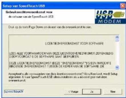 Setup van SpeedTouch USB Gebruikersovereenkomst voor de software van de SpeedTouch USB USB MODEM Druk op de toets Page Down om de rest van de overeenkomst te zien. LICENTIE/OVEREENKOMST VOOR SOFTWARE LEES ALLE VOORWAARDEN VAN DEZE LICENTIE/OVEREENKOMST ZORGVULDIG DOOR VOORDAT U DE SOFTWARE GAAT GEBR…