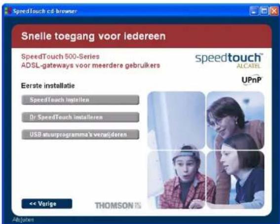 SpeedTouch cd-browser Snelle toegang voor iedereen SpeedTouch 500-Series ADSL-gateways voor meerdere gebruikers speedtouch™ ALCATEL UPnP Eerste installatie SpeedTouch installeren De SpeedTouch installeren USB-stuurprogramma's verwijderen << Vorige THOMSON Afsluiten