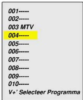 001---- 002---- 003 MTV 004---- 005---- 006---- 007---- 008---- 009---- 010---- V+’ Selecteer Programma